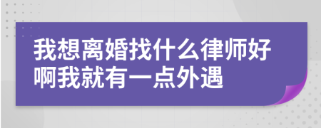 我想离婚找什么律师好啊我就有一点外遇