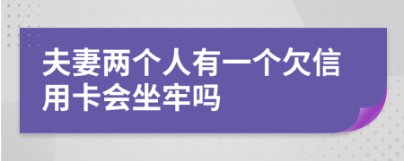 夫妻两个人有一个欠信用卡会坐牢吗