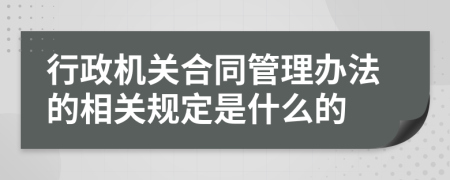 行政机关合同管理办法的相关规定是什么的