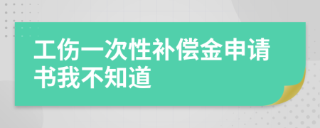 工伤一次性补偿金申请书我不知道