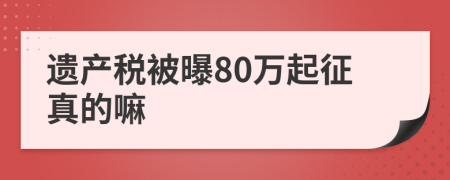 遗产税被曝80万起征真的嘛