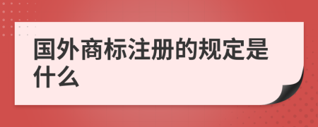 国外商标注册的规定是什么