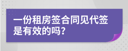 一份租房签合同见代签是有效的吗？