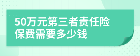 50万元第三者责任险保费需要多少钱