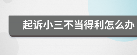 起诉小三不当得利怎么办