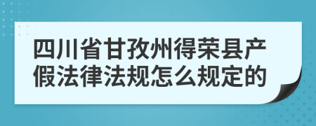 四川省甘孜州得荣县产假法律法规怎么规定的