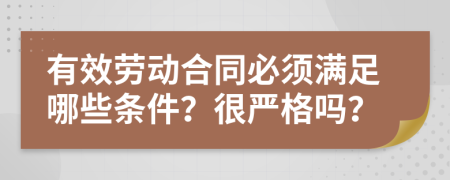 有效劳动合同必须满足哪些条件？很严格吗？