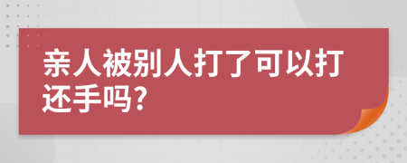 亲人被别人打了可以打还手吗?