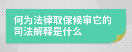 何为法律取保候审它的司法解释是什么