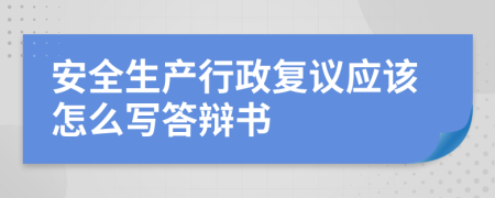 安全生产行政复议应该怎么写答辩书