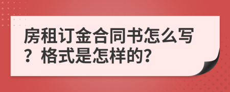 房租订金合同书怎么写？格式是怎样的？