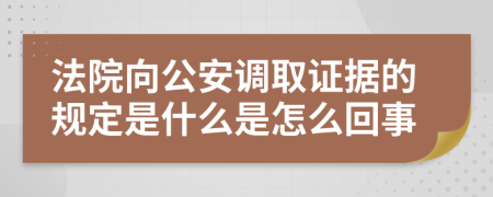 法院向公安调取证据的规定是什么是怎么回事