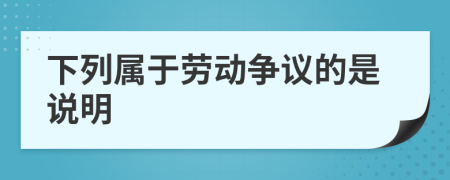 下列属于劳动争议的是说明