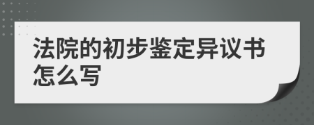 法院的初步鉴定异议书怎么写