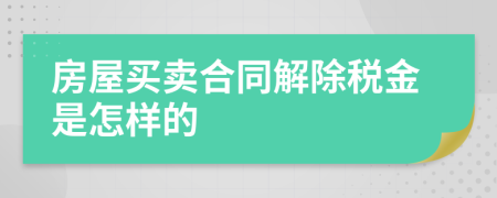 房屋买卖合同解除税金是怎样的