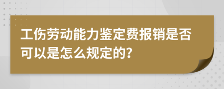 工伤劳动能力鉴定费报销是否可以是怎么规定的？