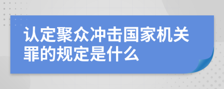 认定聚众冲击国家机关罪的规定是什么