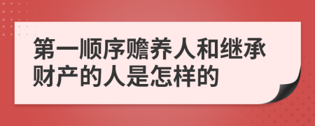 第一顺序赡养人和继承财产的人是怎样的