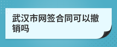 武汉市网签合同可以撤销吗