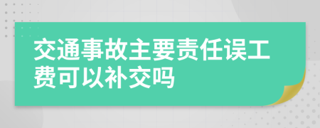 交通事故主要责任误工费可以补交吗