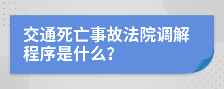 交通死亡事故法院调解程序是什么？