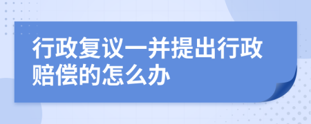 行政复议一并提出行政赔偿的怎么办