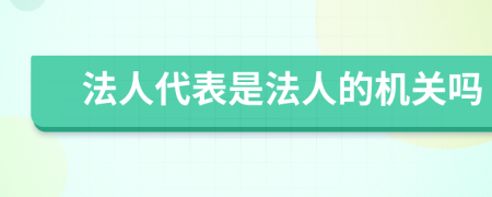 法人代表是法人的机关吗
