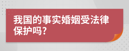 我国的事实婚姻受法律保护吗?