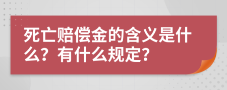 死亡赔偿金的含义是什么？有什么规定？