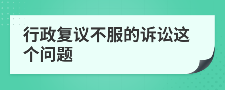 行政复议不服的诉讼这个问题