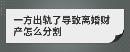 一方出轨了导致离婚财产怎么分割