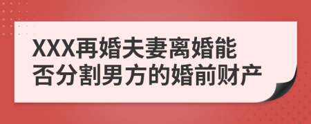 XXX再婚夫妻离婚能否分割男方的婚前财产