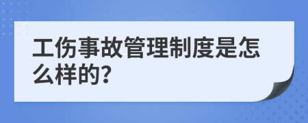 工伤事故管理制度是怎么样的？