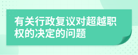 有关行政复议对超越职权的决定的问题