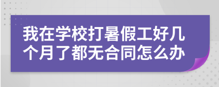 我在学校打暑假工好几个月了都无合同怎么办