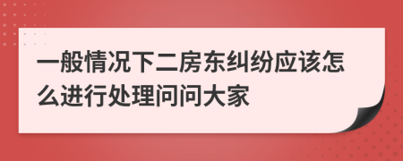 一般情况下二房东纠纷应该怎么进行处理问问大家