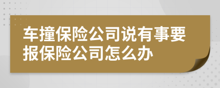 车撞保险公司说有事要报保险公司怎么办