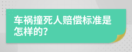车祸撞死人赔偿标准是怎样的？