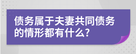 债务属于夫妻共同债务的情形都有什么?