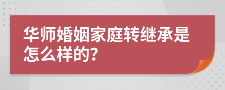 华师婚姻家庭转继承是怎么样的？