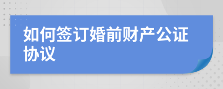 如何签订婚前财产公证协议