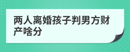 两人离婚孩子判男方财产啥分