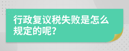 行政复议税失败是怎么规定的呢？