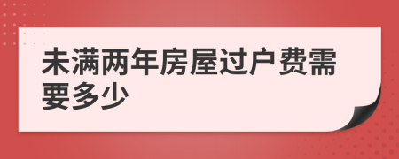 未满两年房屋过户费需要多少