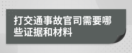 打交通事故官司需要哪些证据和材料