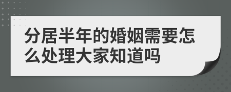 分居半年的婚姻需要怎么处理大家知道吗