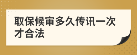 取保候审多久传讯一次才合法