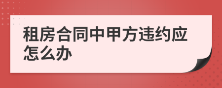 租房合同中甲方违约应怎么办