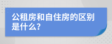 公租房和自住房的区别是什么？