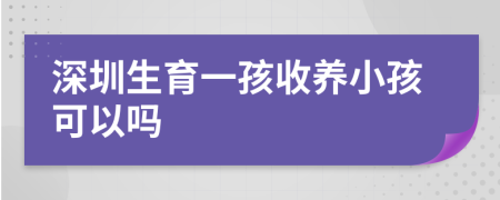 深圳生育一孩收养小孩可以吗